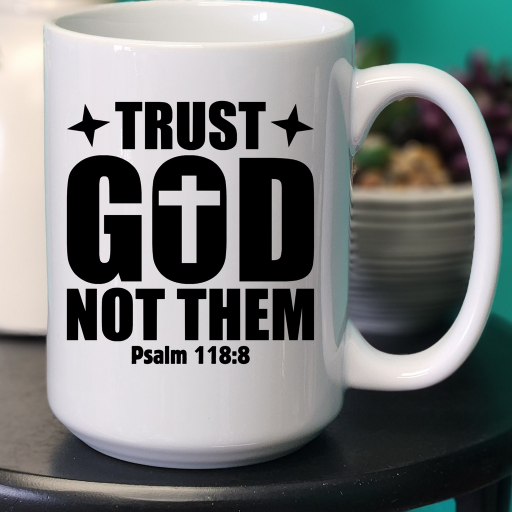 Trust God Not Them Psalm 118 Ceramic Mug | Faith-Based Coffee Mug