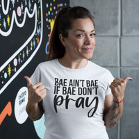 Bae Ain't Bae If Bae Don't Pray T-shirt