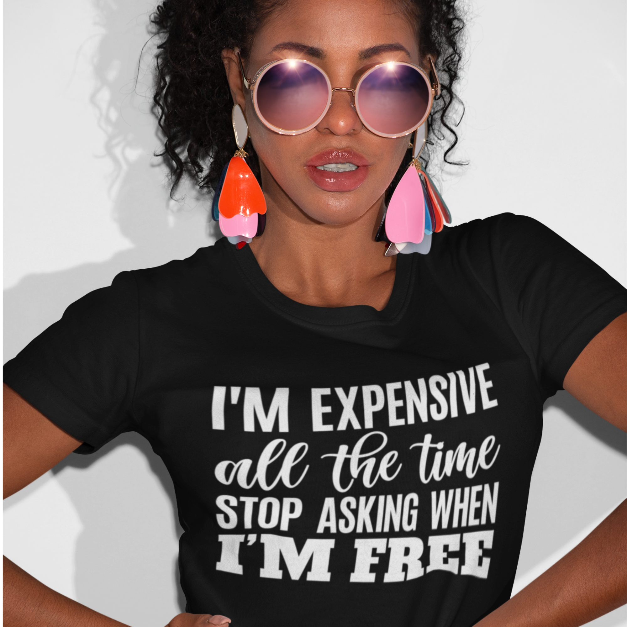 I'm Expensive All the Time T-shirt