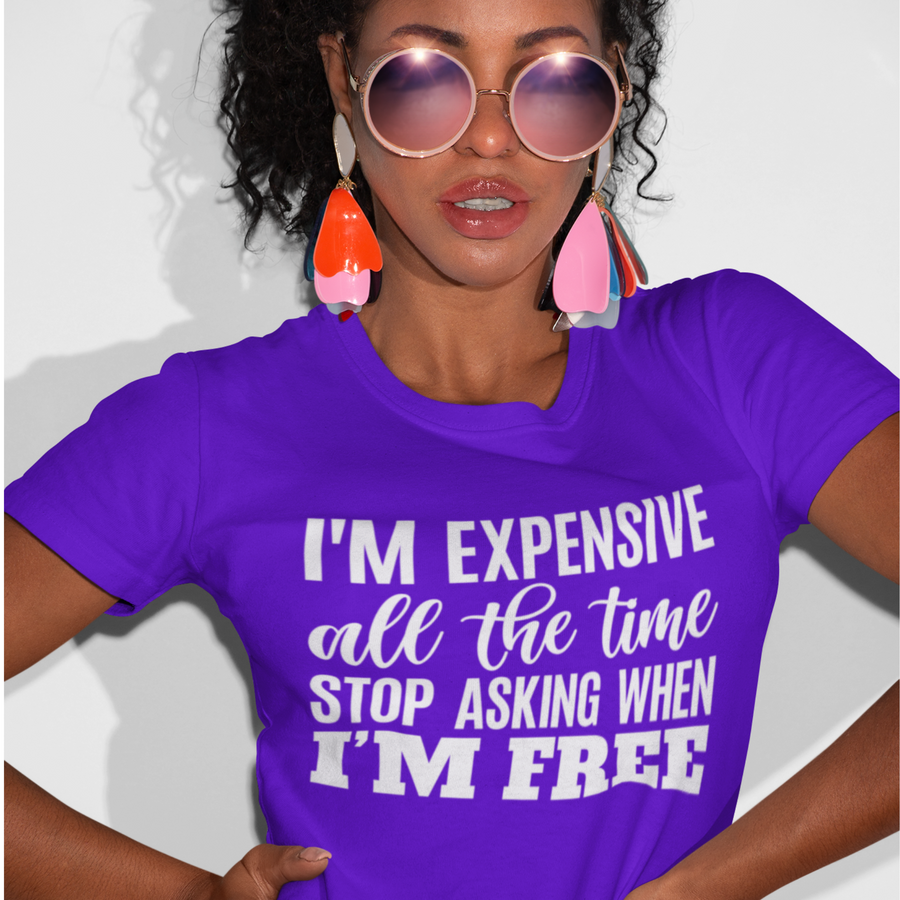 I'm Expensive All the Time T-shirt