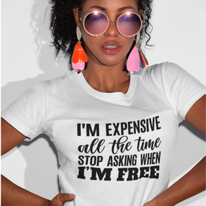 I'm Expensive All the Time T-shirt