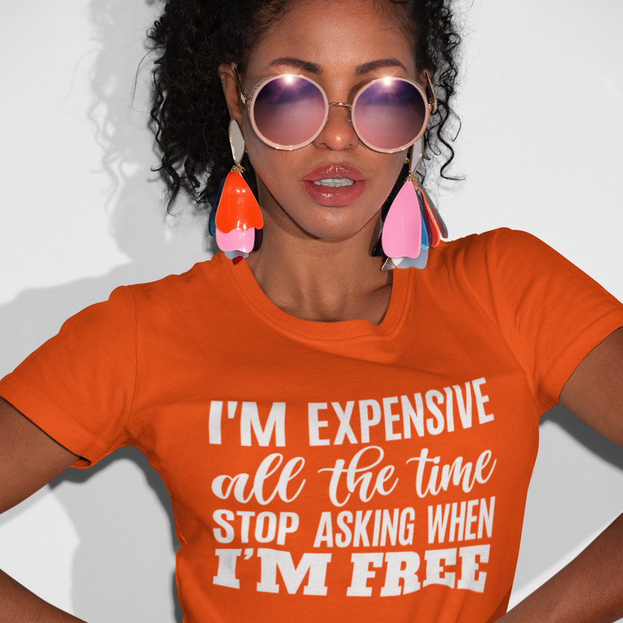 I'm Expensive All the Time T-shirt