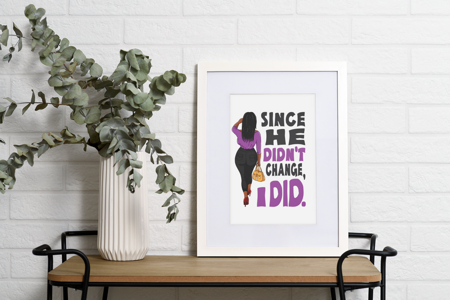 Since He Didn't Change, I changed - Trendy Wall print | Trendy Digital Print | Trendy Wall Art | Wall Decor | Wall Poster | Lady Wall Art