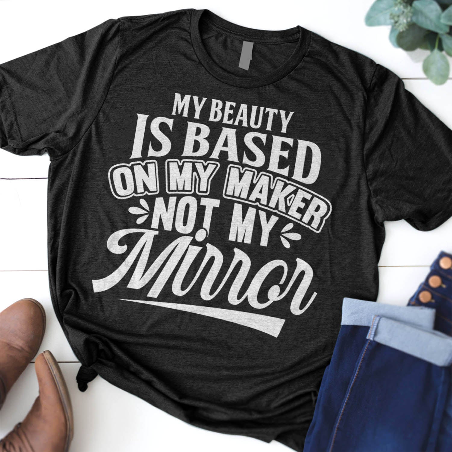 My Beauty is Based on My Maker Not My Mirror Tshirt