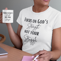 Focus on God Not the Struggle Tshirt