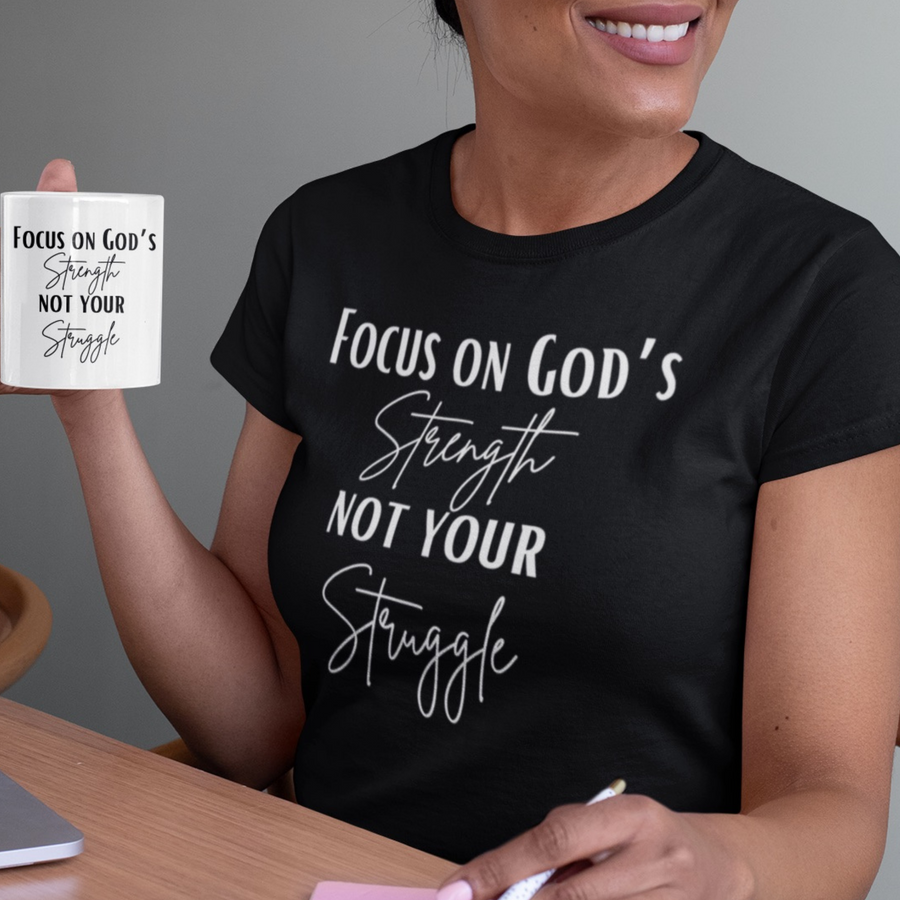 Focus on God Not the Struggle Tshirt